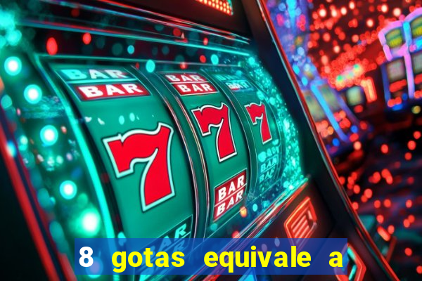 8 gotas equivale a quantos ml